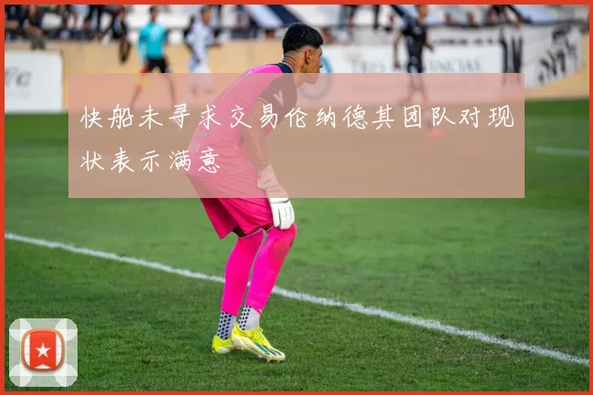 快船未寻求交易伦纳德其团队对现状表示满意